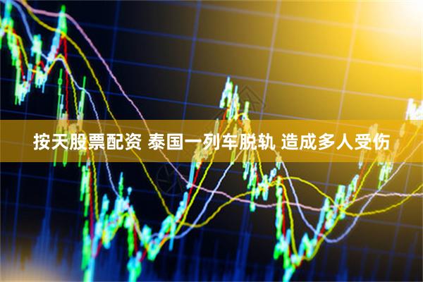 按天股票配资 泰国一列车脱轨 造成多人受伤