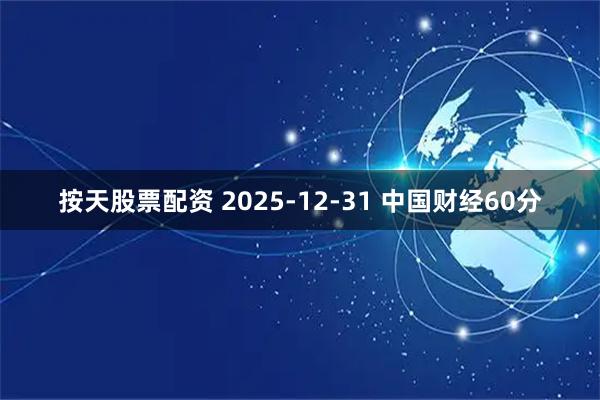按天股票配资 2025-12-31 中国财经60分