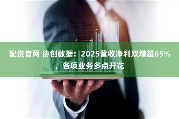 配资官网 协创数据：2025营收净利双增超65%，各项业务多点开花